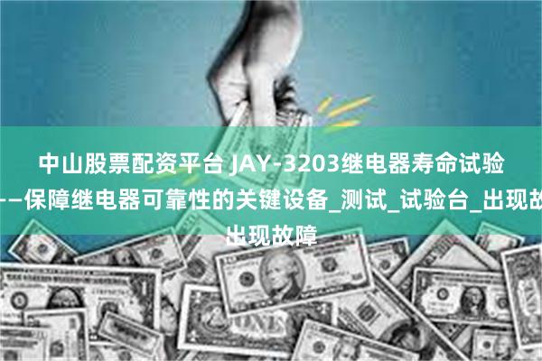 中山股票配资平台 JAY-3203继电器寿命试验机——保障继电器可靠性的关键设备_测试_试验台_出现故障