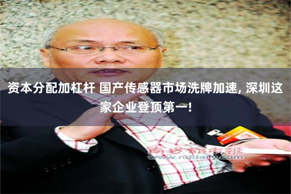 资本分配加杠杆 国产传感器市场洗牌加速, 深圳这家企业登顶第一!