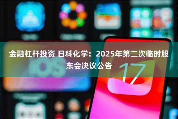金融杠杆投资 日科化学：2025年第二次临时股东会决议公告