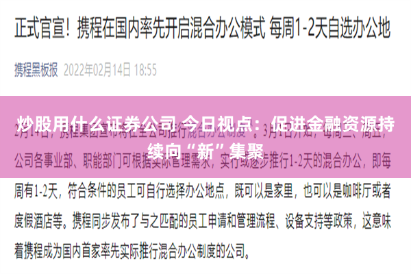 炒股用什么证券公司 今日视点：促进金融资源持续向“新”集聚